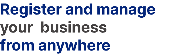 Register and manage your business from anywhere